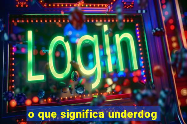 o que significa underdog